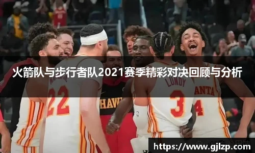 火箭队与步行者队2021赛季精彩对决回顾与分析