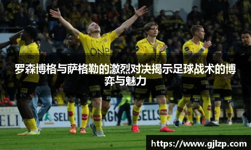 罗森博格与萨格勒的激烈对决揭示足球战术的博弈与魅力
