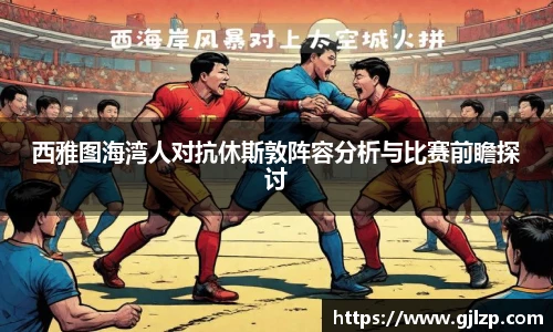 西雅图海湾人对抗休斯敦阵容分析与比赛前瞻探讨